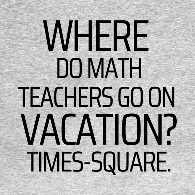 Where Do Math Teachers Go On Vacation by JokeswithPops